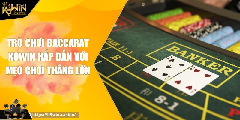 Trò Chơi Baccarat K9WIN Hấp Dẫn Với Mẹo Chơi Thắng Lớn 5 Trò Chơi Baccarat K9WIN Hấp Dẫn Với Mẹo Chơi Thắng Lớn
