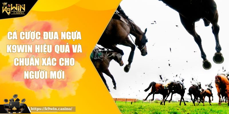 Cá Cược Đua Ngựa K9Win Hiệu Quả Và Chuẩn Xác Cho Người Mới 10 Cá Cược Đua Ngựa K9Win Hiệu Quả Và Chuẩn Xác Cho Người Mới