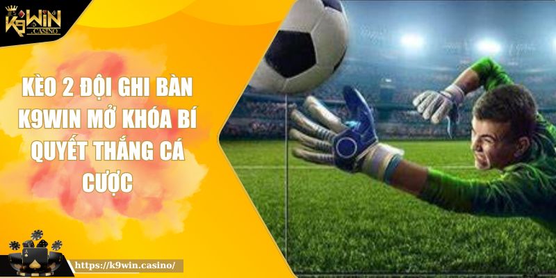 Kèo 2 Đội Ghi Bàn K9WIN Mở Khóa Bí Quyết Thắng Cá Cược 1 Kèo 2 Đội Ghi Bàn K9WIN Mở Khóa Bí Quyết Thắng Cá Cược