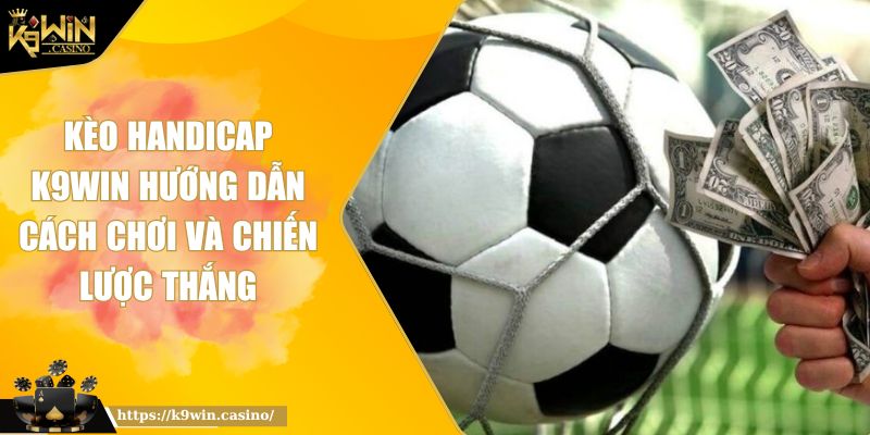 Kèo Handicap K9WIN Hướng Dẫn Cách Chơi Và Chiến Lược Thắng 3 Kèo Handicap K9WIN Hướng Dẫn Cách Chơi Và Chiến Lược Thắng