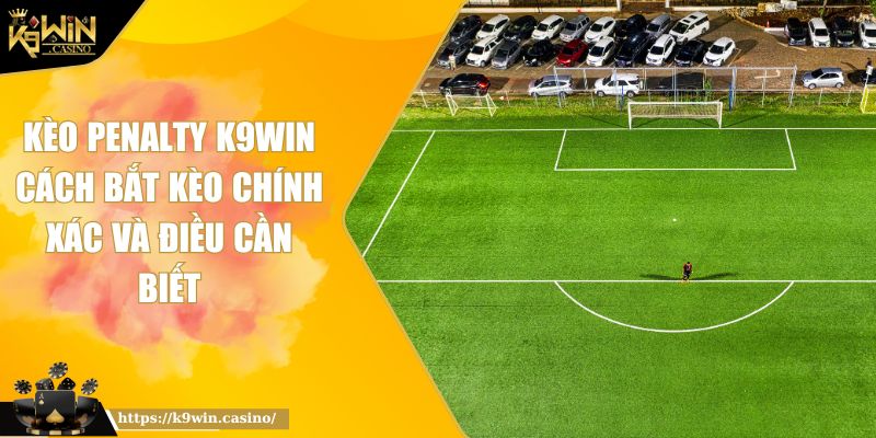 Kèo Penalty K9Win Cách Bắt Kèo Chính Xác Và Điều Cần Biết 8 Kèo Penalty K9Win Cách Bắt Kèo Chính Xác Và Điều Cần Biết