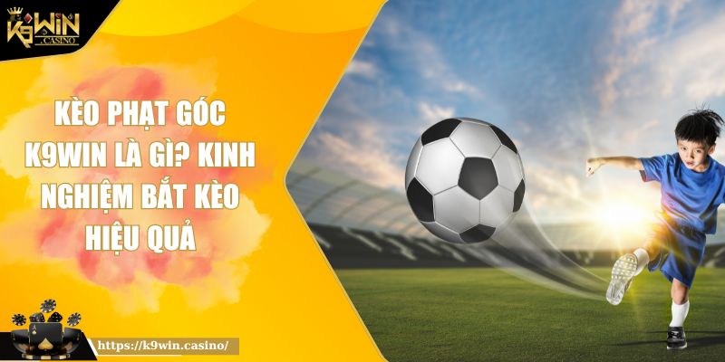 Kèo Phạt Góc K9win Là Gì? Kinh Nghiệm Bắt Kèo Hiệu Quả 8 Kèo Phạt Góc K9win Là Gì? Kinh Nghiệm Bắt Kèo Hiệu Quả