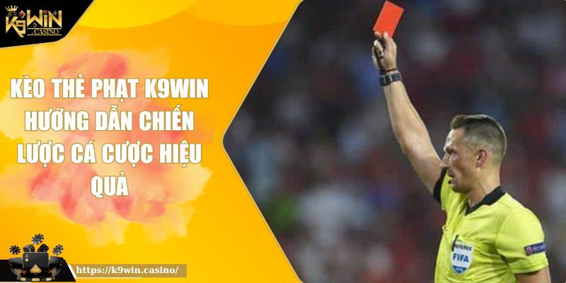 Kèo Thẻ Phạt K9WIN Hướng Dẫn Chiến Lược Cá Cược Hiệu Quả 2 Kèo Thẻ Phạt K9WIN Hướng Dẫn Chiến Lược Cá Cược Hiệu Quả