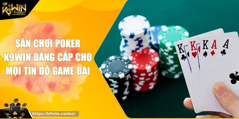 Sân Chơi Poker K9WIN Đẳng Cấp Cho Mọi Tín Đồ Game Bài 4 Sân Chơi Poker K9WIN Đẳng Cấp Cho Mọi Tín Đồ Game Bài