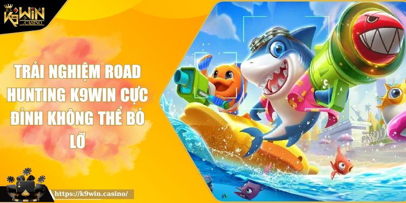Trải Nghiệm Road Hunting K9WIN Cực Đỉnh Không Thể Bỏ Lỡ 8 Trải Nghiệm Road Hunting K9WIN Cực Đỉnh Không Thể Bỏ Lỡ