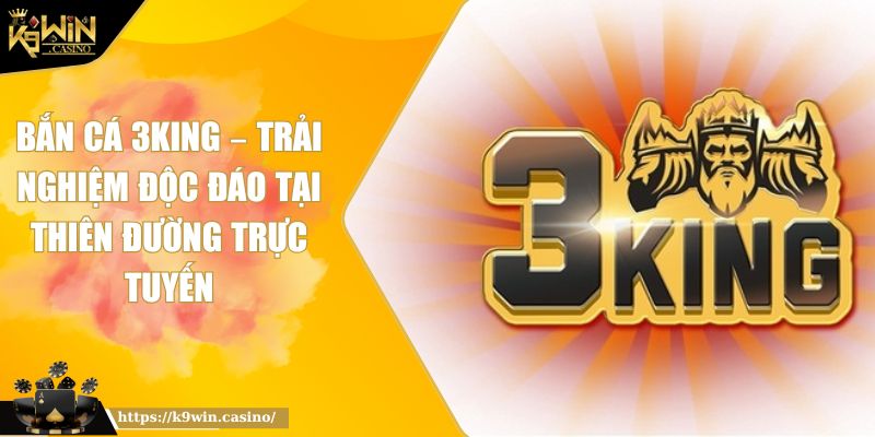 Bắn Cá 3king – Trải Nghiệm Độc Đáo Tại Thiên Đường Trực Tuyến 5 Bắn Cá 3king – Trải Nghiệm Độc Đáo Tại Thiên Đường Trực Tuyến