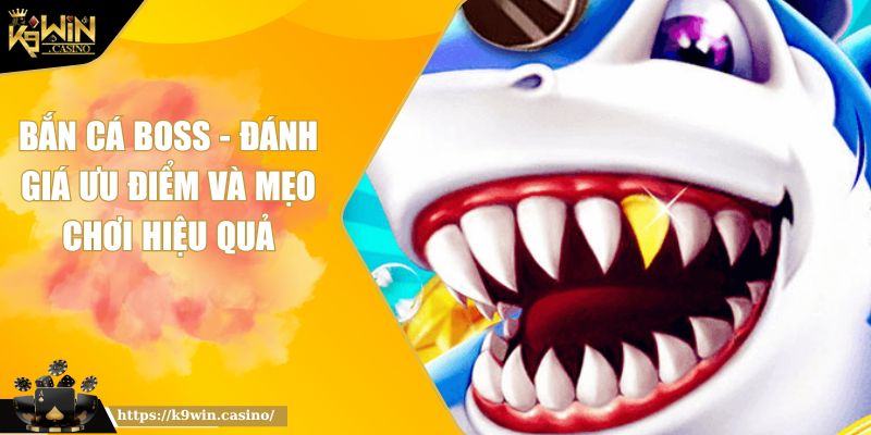 Bắn Cá Boss - Đánh Giá Ưu Điểm Và Mẹo Chơi Hiệu Quả