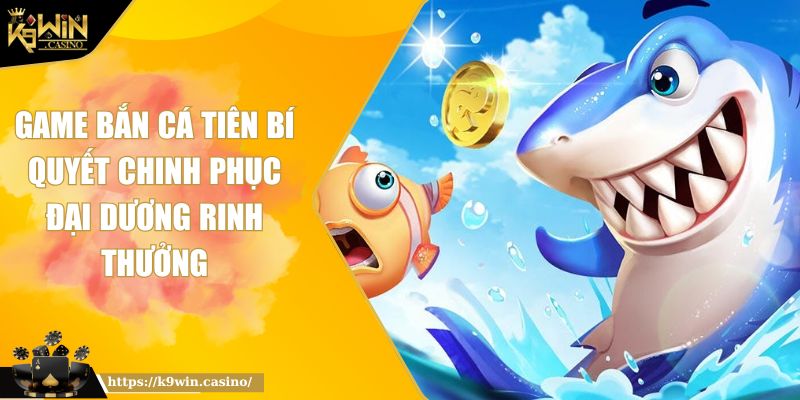 Game Bắn Cá Tiên Bí Quyết Chinh Phục Đại Dương Rinh Thưởng 5 Game bắn cá tiên