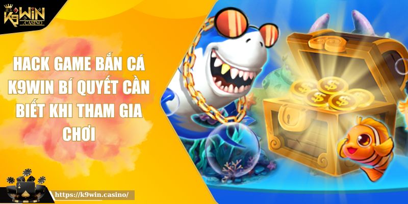 Hack Game Bắn Cá K9WIN Bí Quyết Cần Biết Khi Tham Gia Chơi 8 Hack game bắn cá