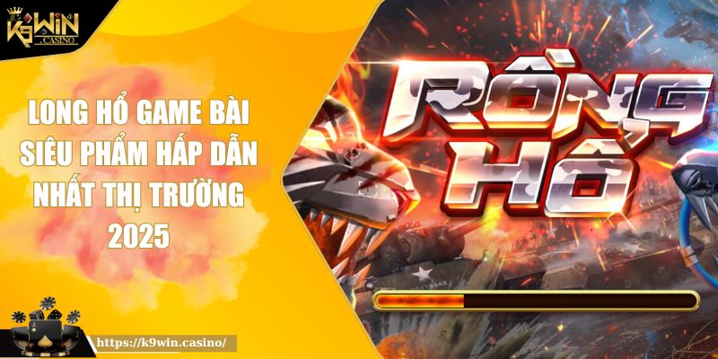 Long Hổ Game Bài Siêu Phẩm Hấp Dẫn Nhất Thị Trường 2025 10 Long Hổ