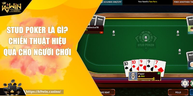 Stud Poker là gì K9WIN? Chiến Thuật Cược Hiệu Quả Cho Người Chơi 7 Stud Poker là gì K9WIN? Chiến Thuật Cược Hiệu Quả Cho Người Chơi