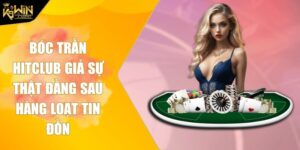 Bóc Trần Hitclub Giả Sự Thật Đằng Sau Hàng Loạt Tin Đồn 1 Bóc trần Hitclub giả